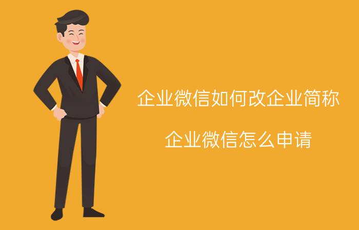 企业微信如何改企业简称 企业微信怎么申请？